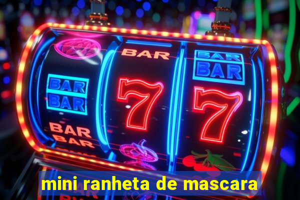 mini ranheta de mascara